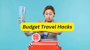 Budget Travel Hacks to Save Money on Your Next Trip