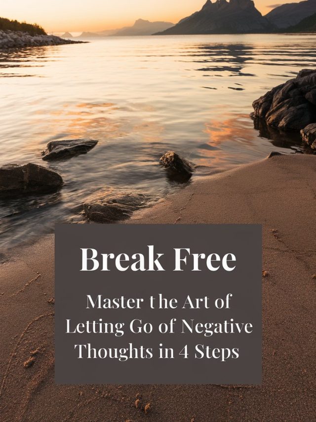 Break Free: Mastering the Art of Letting Go of Negative Thoughts